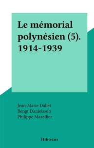 Jean-Marie Dallet et Bengt Danielsson - Le mémorial polynésien (5). 1914-1939.