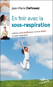 Jean-Marie Defossez - En finir avec la sous-respiration - Libérez votre souffle pour vivre en santé : la coach-respiration.