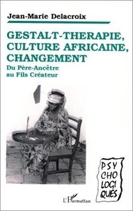 Jean-Marie Delacroix - Gestalt-thérapie, culture africaine, changement - Du Père-Ancêtre au Fils Créateur.