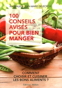 Jean-Marie Delecroix et Nathalie Delecroix - 100 conseils avisés pour bien manger.