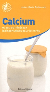 Jean-Marie Delecroix - Calcium et autres minéraux indispensables pour le corps.