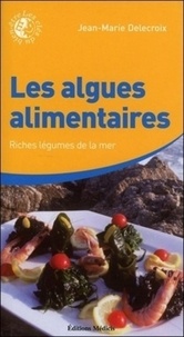Jean-Marie Delecroix - Les algues alimentaires - Riches légumes de la mer.