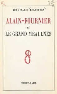 Jean-Marie Delettrez - Alain-Fournier et "Le grand Meaulnes".