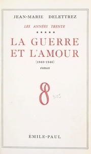 Jean-Marie Delettrez - Les Années Trente (5) - La guerre et l'amour, 1943-1946.
