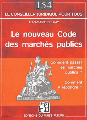 Jean-Marie Delhay - Le nouveau Code des marchés publics - Comment passer les marchés publics ? Comment y répondre ?.