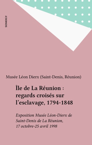 ILE DE LA REUNION, REGARDS CROISES SUR L'ESCLAVAGE, 1794-1848