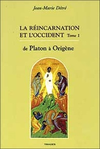 Jean-Marie Détré - La réincarnation et l'Occident - Tome 1, De Platon à Origène.