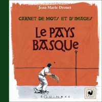Jean-Marie Drouet - Le pays Basque : carnet de mots et d'images.