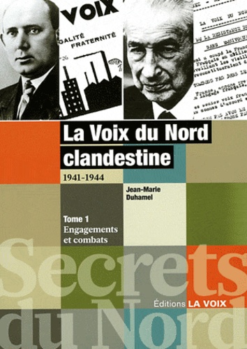 Jean-Marie Duhamel - La Voix du Nord clandestine 1941-1944 - Tome 1, Engagements et combats.