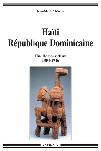 Jean-Marie Dulix Théodat - Haïti - République Dominicaine. - Une île pour deux 1804-1916.