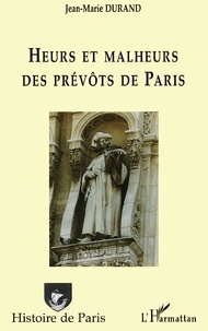 Jean-Marie Durand - Heurs et malheurs des prévôts de Paris.