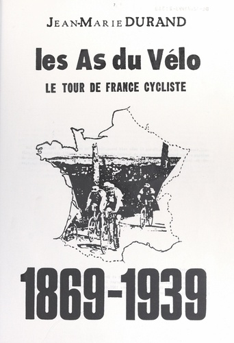 Les as du vélo. Le Tour de France cycliste, 1869-1939