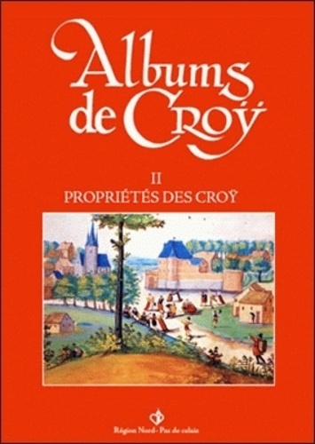 Jean-Marie Duvosquel - Album de Croÿ - volume 2 - Propriétés des Croÿ II.