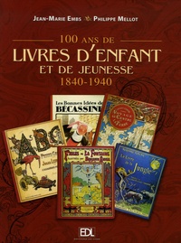 Jean-Marie Embs et Philippe Mellot - 100 Ans de livres d'Enfant et de Jeunesse - 1840-1940.