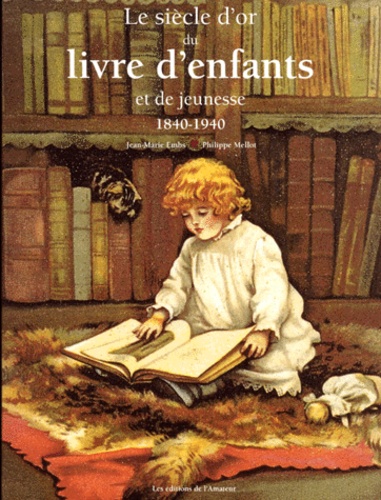 Le Siecle D'Or Du Livre D'Enfants Et De Jeunesse 1840-1940