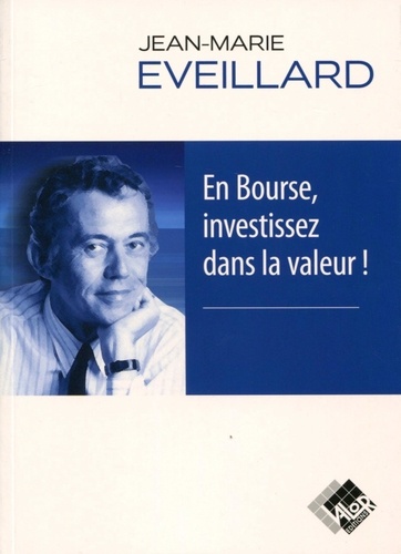 Jean-Marie Eveillard - En Bourse, investissez dans la valeur !.