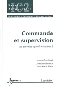 Jean-Marie Flaus et Lionel Boillereaux - Commande et supervision - Les procédés agro-alimentaires 2.
