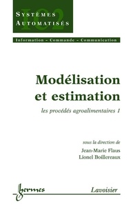 Jean-Marie Flaus et Lionel Boillereaux - Modélisation et estimation - Les procédés agro-alimentaires 1.