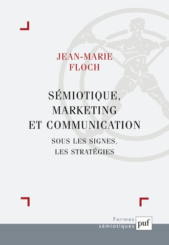 Jean-Marie Floch - Semiotique, Marketing Et Communication. Sous Les Signes, Les Strategies.
