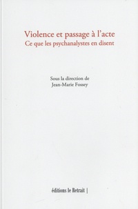 Jean-Marie Fossey - Violence et passage à l'acte - Ce que les psychanalystes en disent.