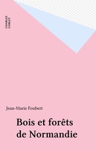 Jean-Marie Foubert - Bois Et Forets De Normandie.
