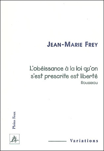 Jean-Marie Frey - L'obéissance à la loi qu'on s'est prescrite est liberté. - Rousseau.