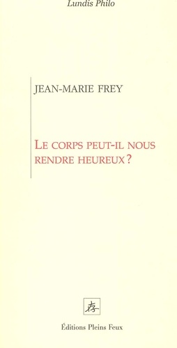 Jean-Marie Frey - Le corps peut-il nous rendre heureux ?.