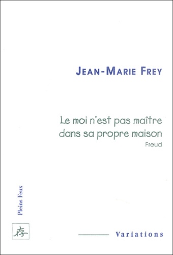 Jean-Marie Frey - Le moi n'est pas maître dans sa propre maison.