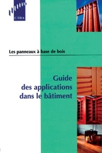 Jean-Marie Gailllard et Catherine Locatelli - Les panneaux à base de bois - Guide des applications dans le bâtiment.
