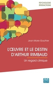 Jean-Marie Gauthier - L'uvre et le destin d'Arthur Rimbaud - Un regard clinique.