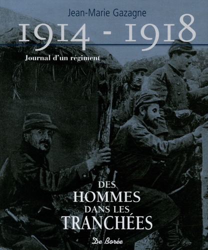 Jean-Marie Gazagne - 1914-1918 Journal d'un régiment - Des hommes dans les tranchées.