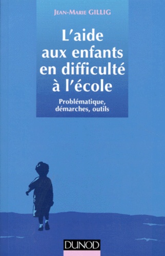 Jean-Marie Gillig - L'Aide Aux Enfants En Difficulte A L'Ecole. Problematique, Demarches, Outils.