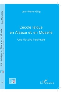 Jean-Marie Gillig - L'école laïque en Alsace et en Moselle - Une histoire inachevée.