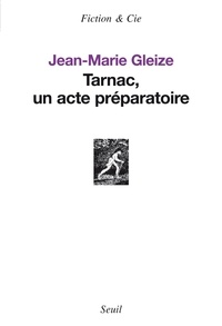 Jean-Marie Gleize - Tarnac, un acte préparatoire.