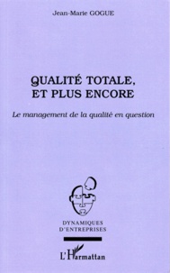 Jean-Marie Gogue - Qualité totale, et plus encore : le management de la qualité en question.