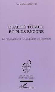 Jean-Marie Gogue - Qualité totale, et plus encore : le management de la qualité en question.