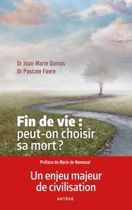 Jean-Marie Gomas et Pascale Favre - Fin de vie : peut-on choisir sa mort ? - L'euthanasie n'est pas LA solution.