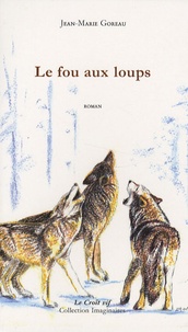 Jean-Marie Goreau - Le fou aux loups.
