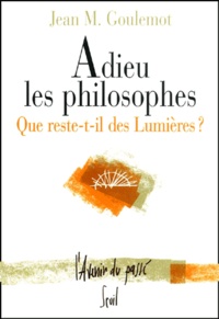 Jean-Marie Goulemot - Adieu les philosophes. - Que reste-t-il des Lumières ?.