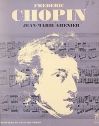 Jean-Marie Grenier et Jean Roire - Frédéric Chopin - L'homme et son œuvre.