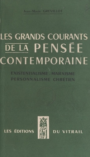 Jean-Marie Grevillot - Les grands courants de la pensée contemporaine : existentialisme, marxisme, personnalisme chrétien.
