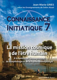 Connaissance initiatique 7 : La mission cosmique de l’être humain A la lumière de l’ennéagramme, de la mythologie et de la Psycho-Anthropologie