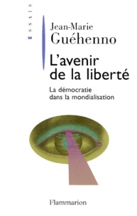 Jean-Marie Guéhenno - L'Avenir De La Liberte. La Democratie Dans La Mondialisation.