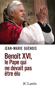 Jean-Marie Guenois - Benoît XVI Le pape qui ne devait pas être élu.