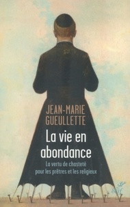 Jean-Marie Gueullette - La vie en abondance - La vertu de chasteté pour les prêtres et les religieux.