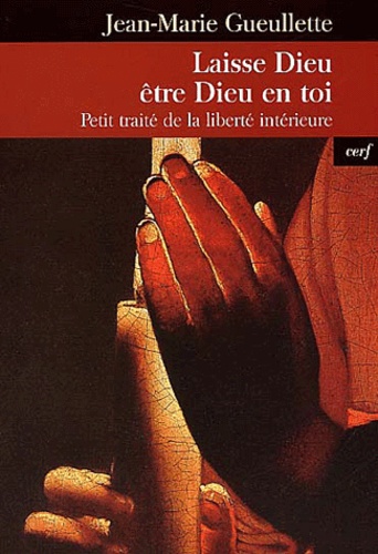 Jean-Marie Gueullette - Laisse Dieu être Dieu en toi - Petit traité de la liberté intérieure.