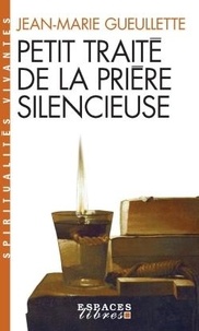 Jean-Marie Gueullette - Petit traité de la prière silencieuse.