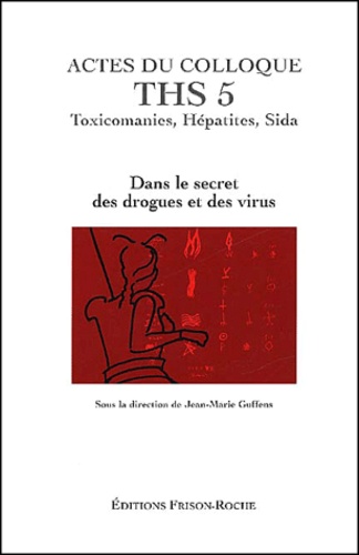 Jean-Marie Guffens et  Collectif - Actes Du Colloque Ths 5 : Toxicomanies, Hepatites, Sida. Dans Le Secret Des Drogues Et Des Virus, Grasse 2001.