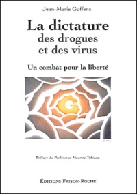 Jean-Marie Guffens - La Dictature Des Drogues Et Des Virus. Un Combat Pour La Liberte.