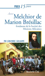 Prier 15 jours avec Melchior de Marion Brésillac